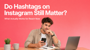 Do Hashtags on Instagram Still Matter? What Actually Works for Reach Now