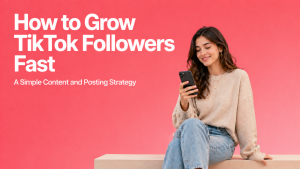 How to Grow TikTok Followers Fast With a Simple Content and Posting Strategy